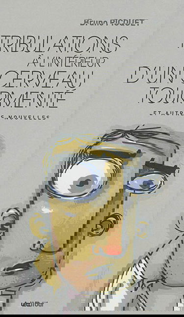 Tribulations à l'intérieur d'un cerveau tourmenté : et autres nouvelles