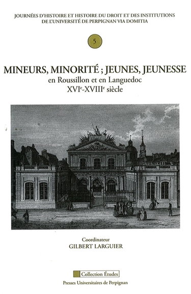 Mineurs, minorité : jeunes, jeunesse en Roussillon et en Languedoc, XVIe-XVIIIe siècle
