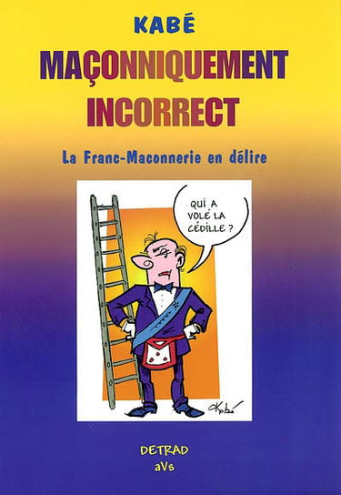 Maçonniquement incorrect : la franc-maconnerie en délire