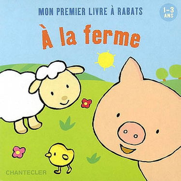 A la ferme : mon premier livre à rabats, 1-3 ans