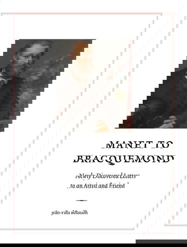 Manet to Bracquemond: Newly Discovered Letters to an Artist and Friend
