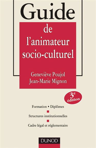 Guide de l'animateur socio-culturel : formations, diplômes, structures institutionnelles, cadre légal et réglementaire
