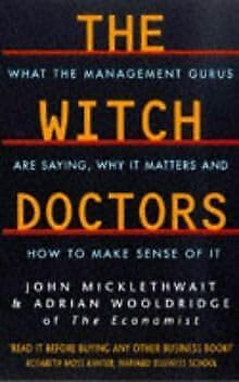 Couverture de The Witch Doctors: What Management Gurus are Saying, Why it Matters and How to Make Sense of it