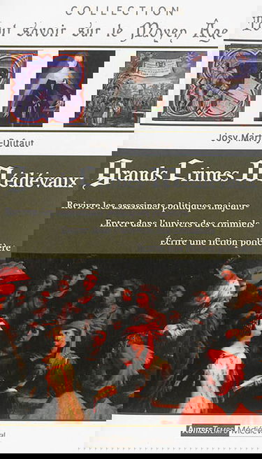 Grands crimes médiévaux : revivre les assassinats politiques majeurs, entrer dans l'univers des criminels, écrire une fiction policière