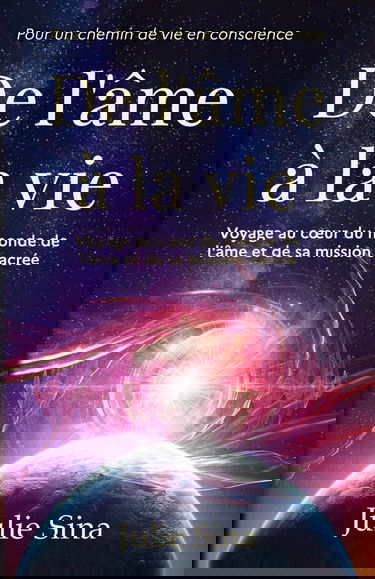 De l'âme à la vie: Voyage au cœur du monde de l'âme et de sa mission sacrée, pour un chemin de vie en conscience (éveil de l'âme, réincarnation, karma, mission de vie)