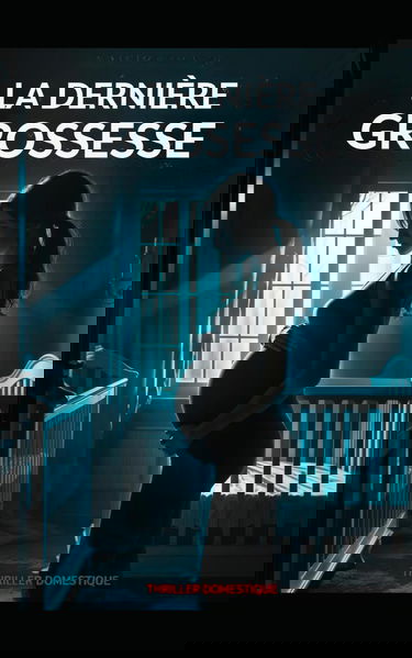 La Dernière Grossesse: Un bébé à naître, et une vie à tuer. Thriller domestique psychologique, avec des touches de suspense conspirationniste et Horreur. Nouveauté