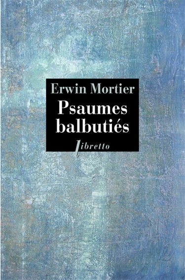 Psaumes balbutiés : livre d'heures de ma mère