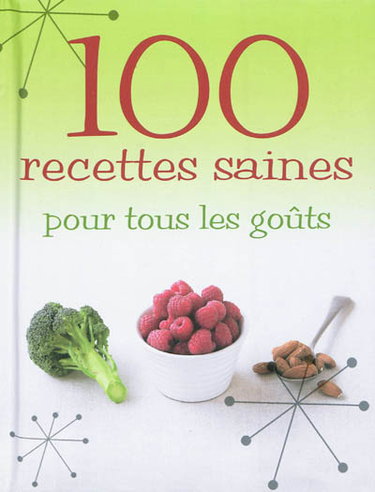 Couverture de 100 recettes saines pour tous les goûts : tout savoir sur les aliments bons pour la santé et comment les cuisiner