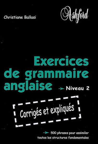 Exercices de grammaire anglaise niveau 2 : corrigés et expliqués