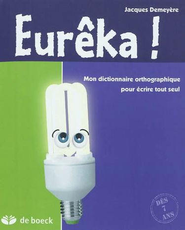 Eurêka ! : mon dictionnaire orthographique pour écrire tout seul