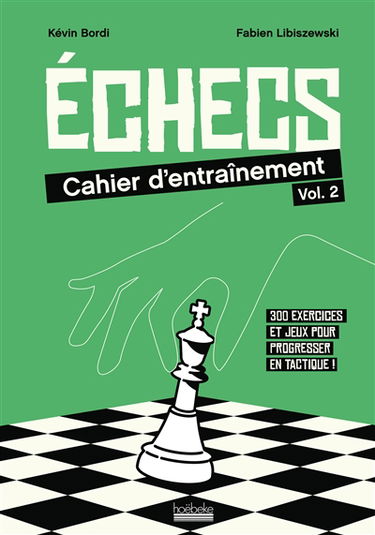 Echecs : cahier d'entraînement : 300 exercices et jeux pour progresser en tactique !. Vol. 2