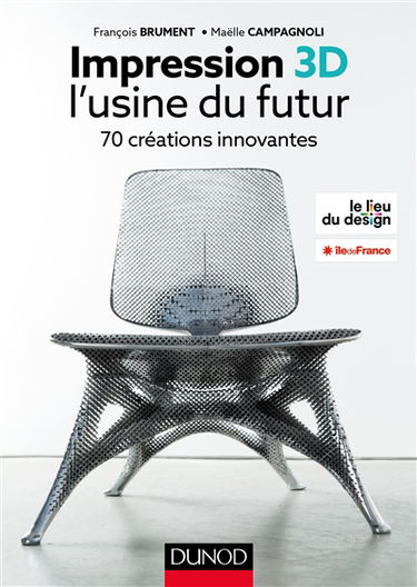 Impression 3D : l'usine du futur : 70 créations innovantes
