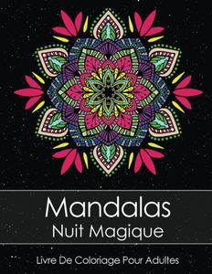 Livre De Coloriage Pour Adultes: Mandalas Nuit Magique Anti Stress + BONUS 60 Mandalas gratuites (PDF pour imprimer)