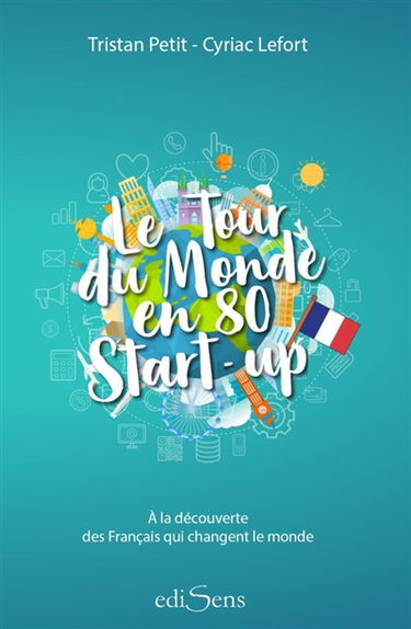 Le tour du monde en 80 start-up : à la découverte des Français qui changent le monde