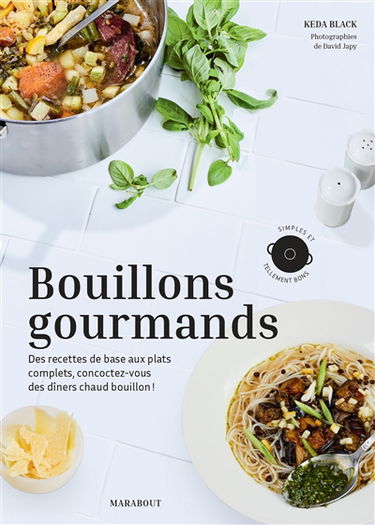 Bouillons gourmands : des recettes de base aux plats complets, concoctez-vous des dîners chaud bouillon ! : simples et tellement bons