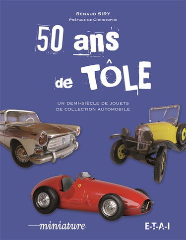 50 ans de tôle : un demi-siècle de jouets de collection automobile