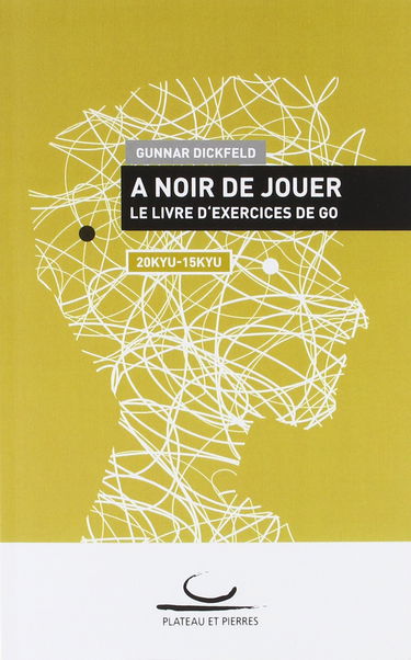 A Noir de Jouer: Le livre d'exercices de Go. 20 Kyu - 15 Kyu