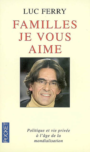 Familles, je vous aime : politique et vie privée à l'âge de la mondialisation : essai