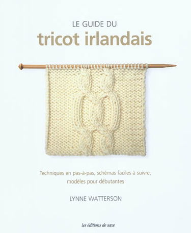 Le guide du tricot irlandais : techniques en pas-à-pas, schémas faciles à suivre, modèles pour débutante