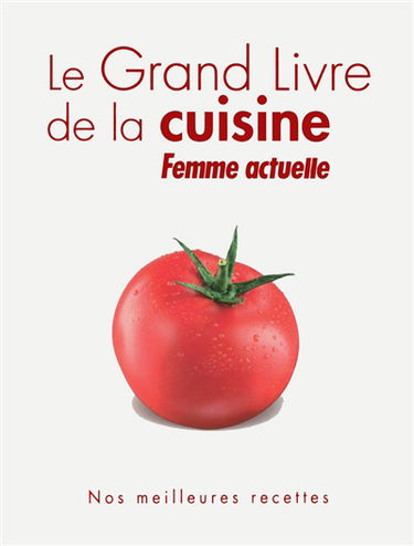 Le grand livre de la cuisine Femme actuelle : nos meilleures recettes