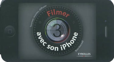 Filmer avec son iPhone : tourner, monter, diffuser