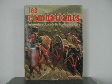 Les Combattants : Histoire des soldats de l'Antiquité à nos jours