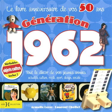Génération 1962 : le livre anniversaire de vos 50 ans : tout le décor de vos jeunes années, actualité, culture, mode, sport, design, société...