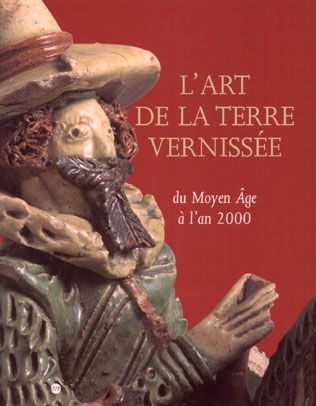 L'art de la terre vernissée du Moyen Age à l'an 2000 : exposition, Musée national de céramique, Sèvres, 1er oct. 1999-10 janv. 2000