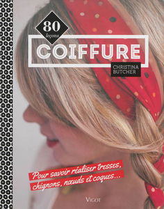Coiffure : 80 leçons pour savoir réaliser tresses, chignons, noeuds et coques...