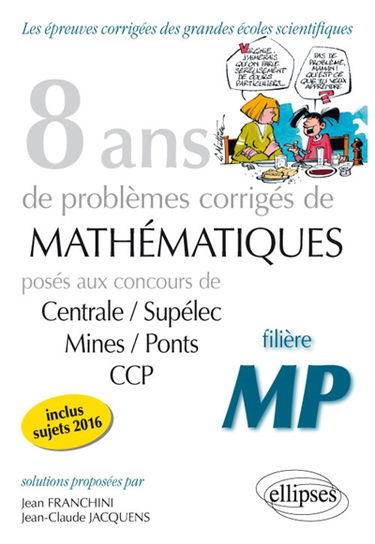 8 ans de problèmes corrigés de mathématiques : posés aux concours de Centrale-Supélec, Mines-Ponts, CCP, 2009-2016 : filière MP