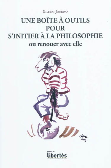 Une boîte à outils pour s'initier à la philosophie ou renouer avec elle : vocabulaire élémentaire, questions fondamentales, doctrines majeures