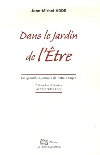 Dans le jardin de l'Etre: Les grandes questions de notre époque ; Philosophie et Pensées sur notre raison d'être