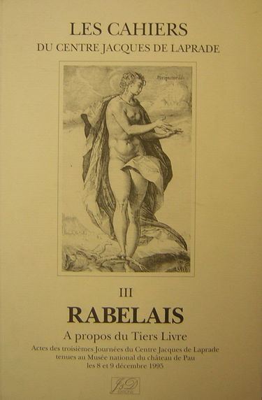 Rabelais : autour du Tiers livre : actes des troisièmes journées du Centre Jacques de Laprade tenues au Musée national du château de Pau, 8-9 déc. 1995