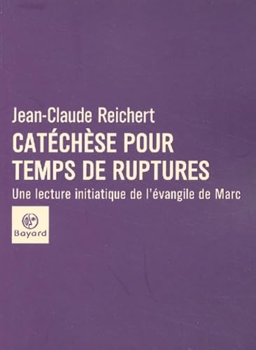 Catéchèse pour temps de ruptures : Une lecture initiatique de l'évangile de Marc