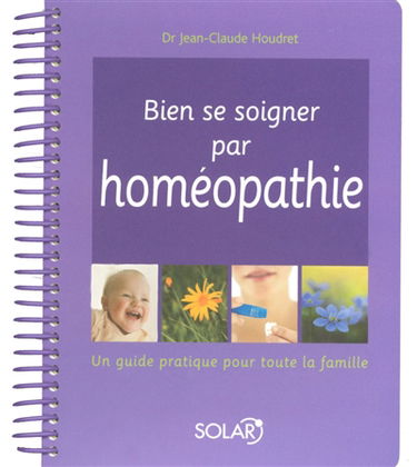 Bien se soigner par homéopathie : un guide pratique pour toute la famille