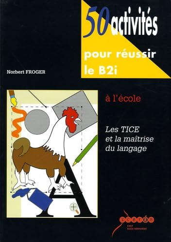 50 activités pour réussir le B2i à l'école: Les TICE et la maitrise du langage