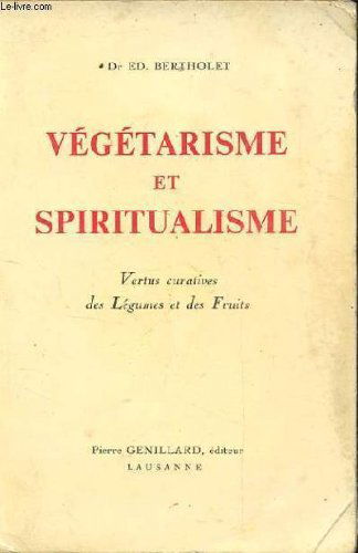 Vegetarisme et spiritualisme. vertus curatives des legumes et des fruits