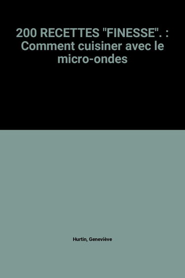 200 RECETTES "FINESSE".: Comment cuisiner avec le micro-ondes