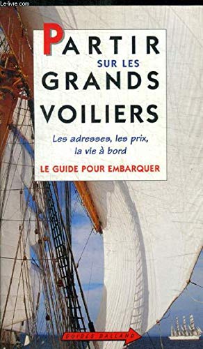 Partir sur les grands voiliers. Le Guide pour embarquer