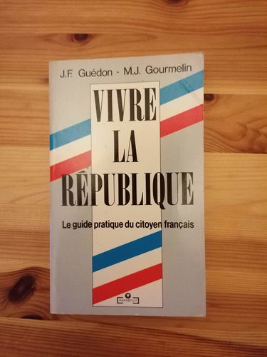 Vivre la republique : le guide pratique du citoyen français