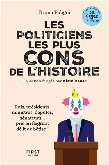 Les politiciens les plus cons de l'histoire : rois, présidents, ministres, députés, sénateurs... pris en flagrant délit de bêtise !