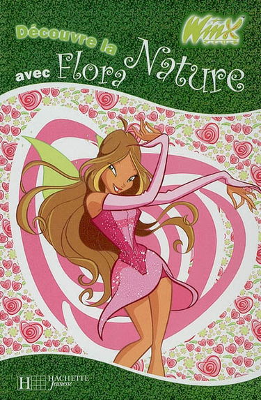 Winx Club. Vol. 2005. Découvre la nature avec Flora