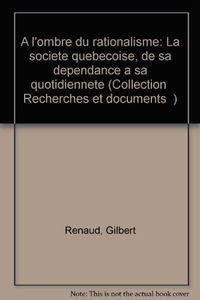A l'ombre du rationalisme: la société québécoise, de sa dépendance à sa quotidienneté