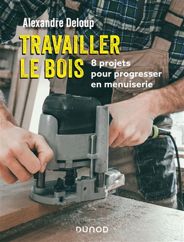 Travailler le bois : 8 projets pour progresser en menuiserie
