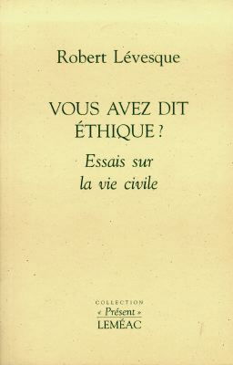 Vous avez dit éthique ? : essais sur la vie civile