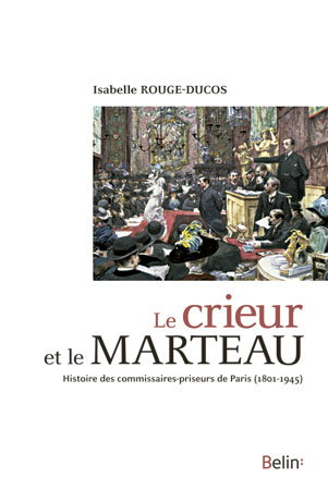 Le crieur et le marteau : histoire des commissaires-priseurs de Paris (1801-1945)