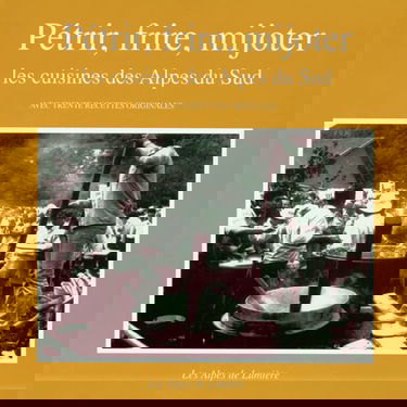 Alpes de lumière (Les), n° 108. Pétrir, cuire, mijoter : les cuisines des Alpes du Sud