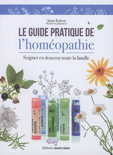 Le guide pratique de l'homéopathie : soigner en douceur toute la famille