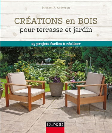 Créations en bois pour terrasse et jardin : 25 projets faciles à réaliser