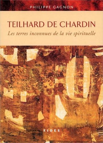 Teilhard de Chardin : les terres inconnues de la vie spirituelle.